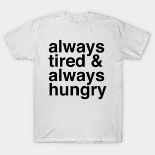 Always Tired &amp;amp; Always Hungry T-Shirt